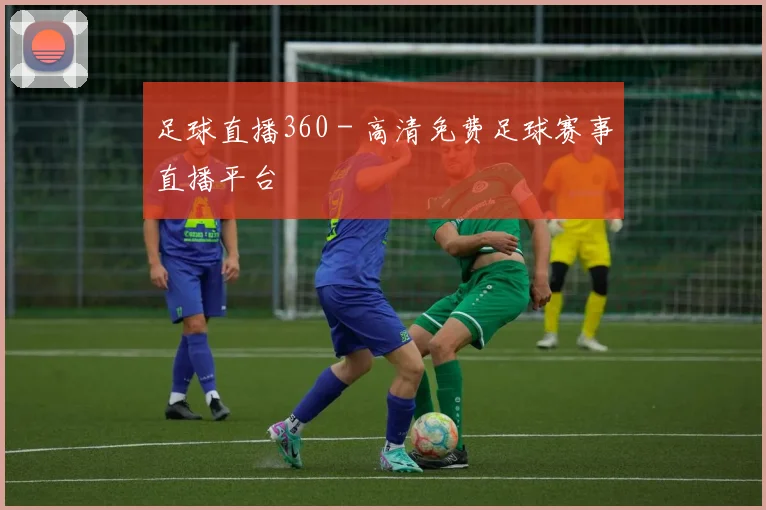 足球直播360 - 高清免费足球赛事直播平台